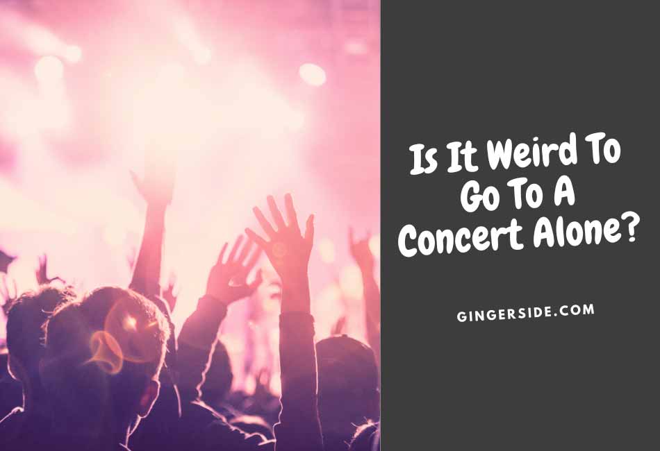 Is It Weird To Go To A Concert Alone?