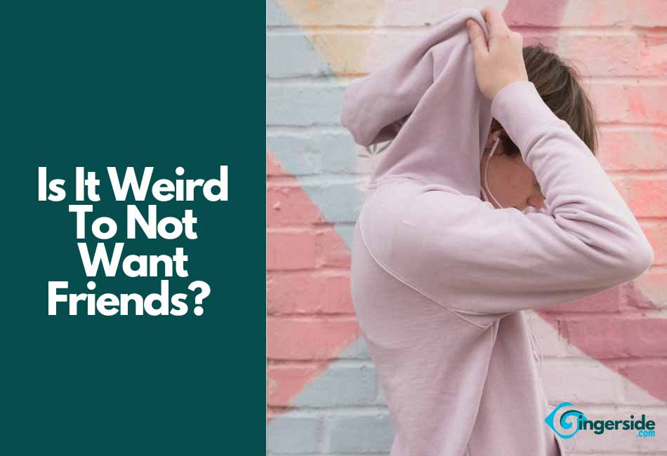 Is It Weird To Not Want Friends?